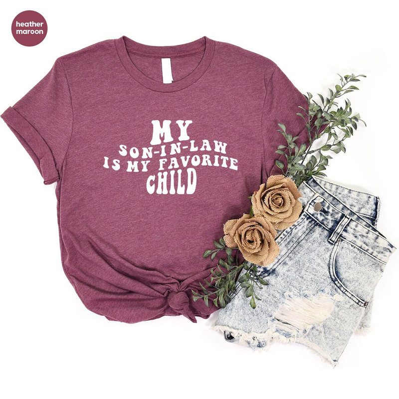 Favorite Son In Law Shirt, Fathers Day Gift, Sarcastic Family Graphic Tees, My Son In Law Is My Favorite Child, Gift for Father in Law - 6.jpg