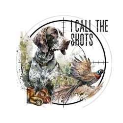 i call the shots png, pheasant hunting digital download, bird hunting dog sublimation png, bird hunter life sublimation
