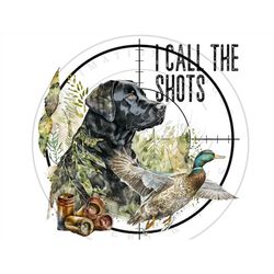 i call the shots png, duck hunting digital download, bird hunting dog sublimation png, bird hunter life sublimation png