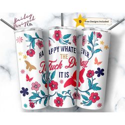 happy whatever the fuck day it is 20 oz skinny tumbler sublimation design digital download png instant digital only, sar