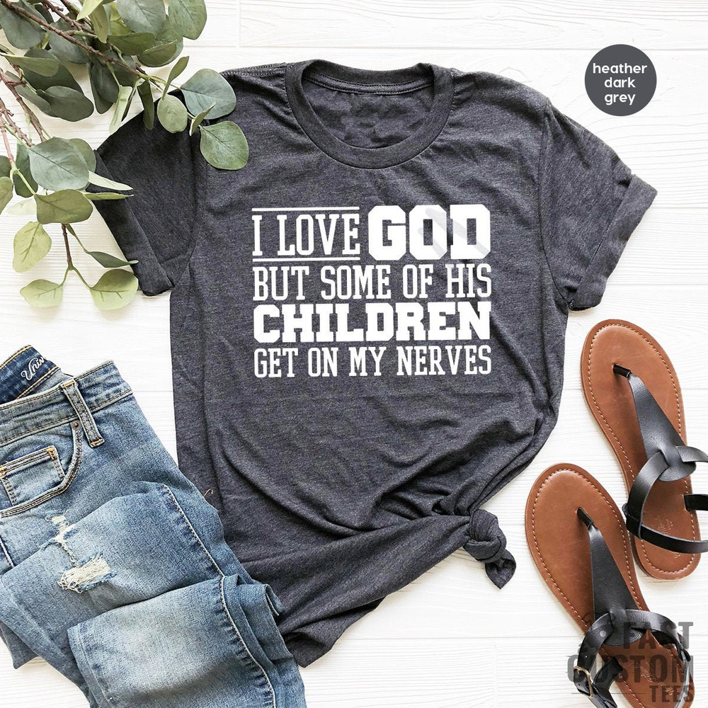 Funny Christian Shirt, Sarcastic Shirts, Jesus Love Shirt, Prayer Gift, I Love God But Some Of His Children Get On My Nerves, Religious Tee - 1.jpg