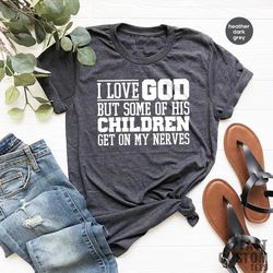 funny christian shirt, sarcastic shirts, jesus love shirt, prayer gift, i love god but some of his children get on my ne