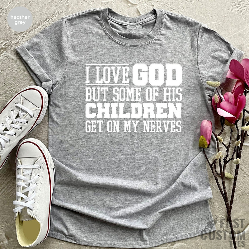 Funny Christian Shirt, Sarcastic Shirts, Jesus Love Shirt, Prayer Gift, I Love God But Some Of His Children Get On My Nerves, Religious Tee - 2.jpg