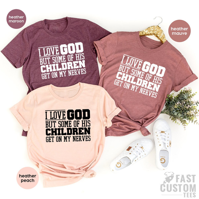 Funny Christian Shirt, Sarcastic Shirts, Jesus Love Shirt, Prayer Gift, I Love God But Some Of His Children Get On My Nerves, Religious Tee - 6.jpg