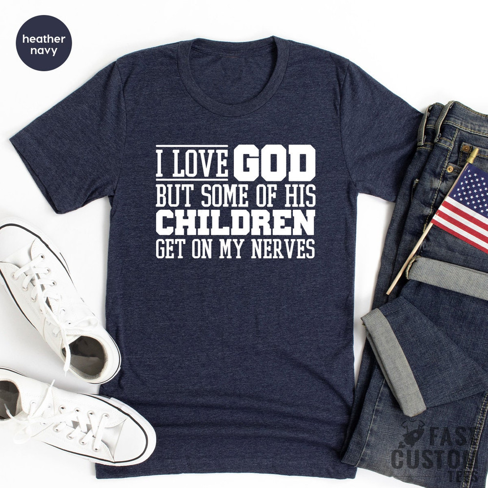 Funny Christian Shirt, Sarcastic Shirts, Jesus Love Shirt, Prayer Gift, I Love God But Some Of His Children Get On My Nerves, Religious Tee - 8.jpg