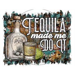 tequila made me do it png, tequila digital download, cinco de mayo sublimation png, cinco de drinko sublimation png