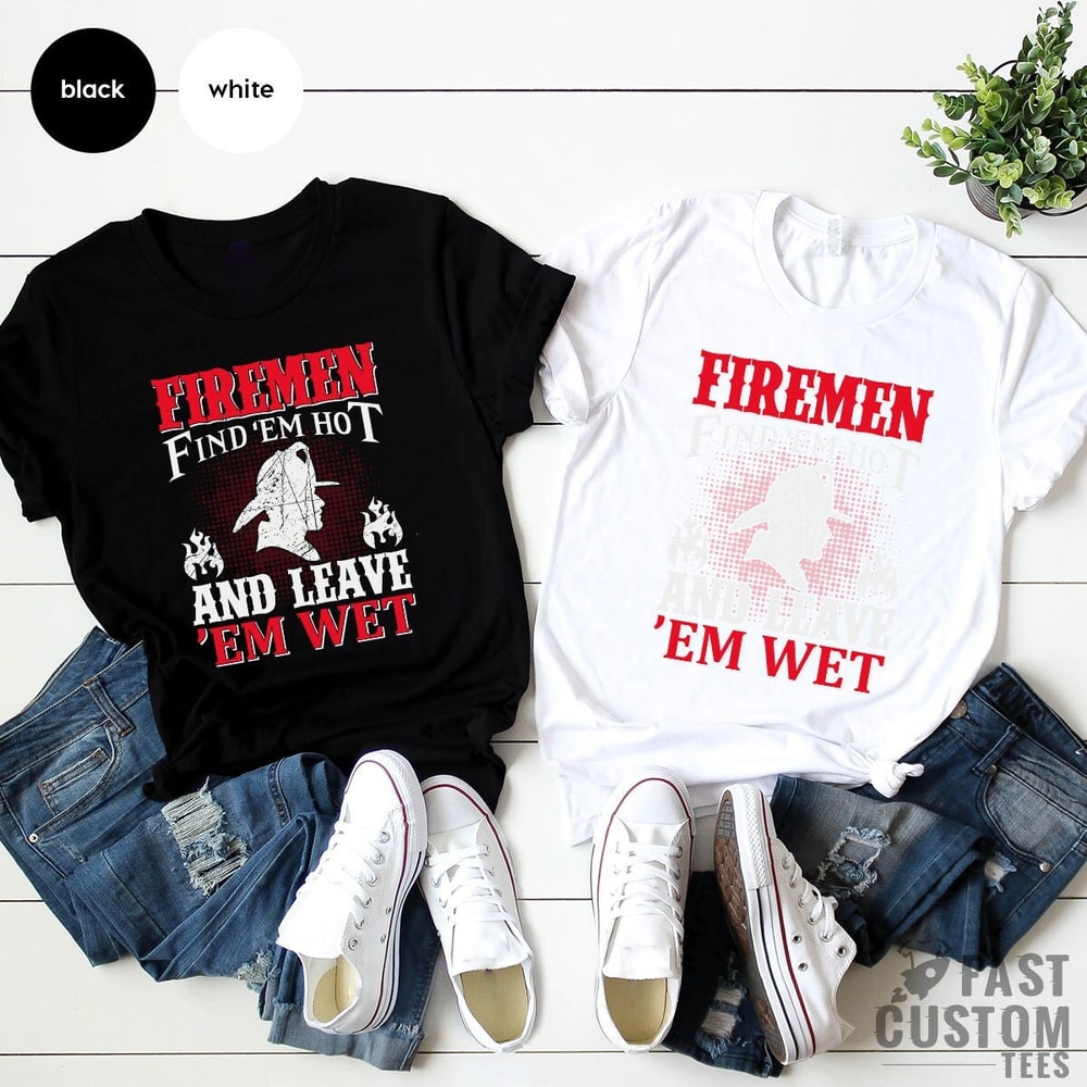 Funny Firemen Shirt, Firefighter TShirt, Firemen Find 'em Hot And Leave 'em Wet, Fireman T Shirt, Fire Dept T-Shirt, Gift For Fireman - 1.jpg