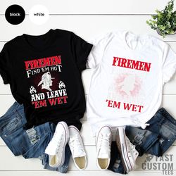 funny firemen shirt, firefighter tshirt, firemen find 'em hot and leave 'em wet, fireman t shirt, fire dept t-shirt, gif