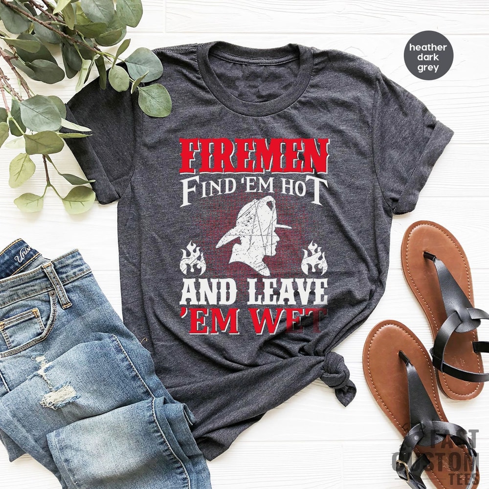 Funny Firemen Shirt, Firefighter TShirt, Firemen Find 'em Hot And Leave 'em Wet, Fireman T Shirt, Fire Dept T-Shirt, Gift For Fireman - 2.jpg