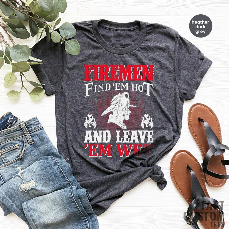 Funny Firemen Shirt, Firefighter TShirt, Firemen Find 'em Hot And Leave 'em Wet, Fireman T Shirt, Fire Dept T-Shirt, Gift For Fireman - 2.jpg