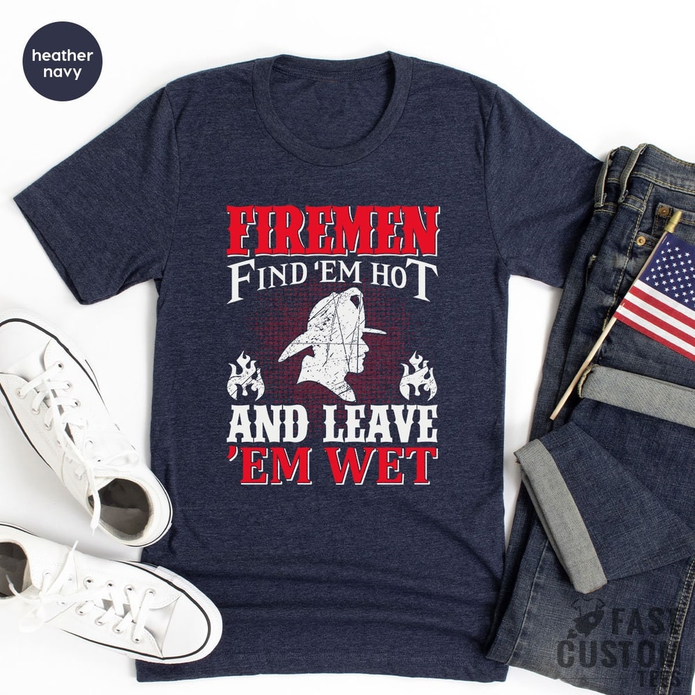 Funny Firemen Shirt, Firefighter TShirt, Firemen Find 'em Hot And Leave 'em Wet, Fireman T Shirt, Fire Dept T-Shirt, Gift For Fireman - 3.jpg