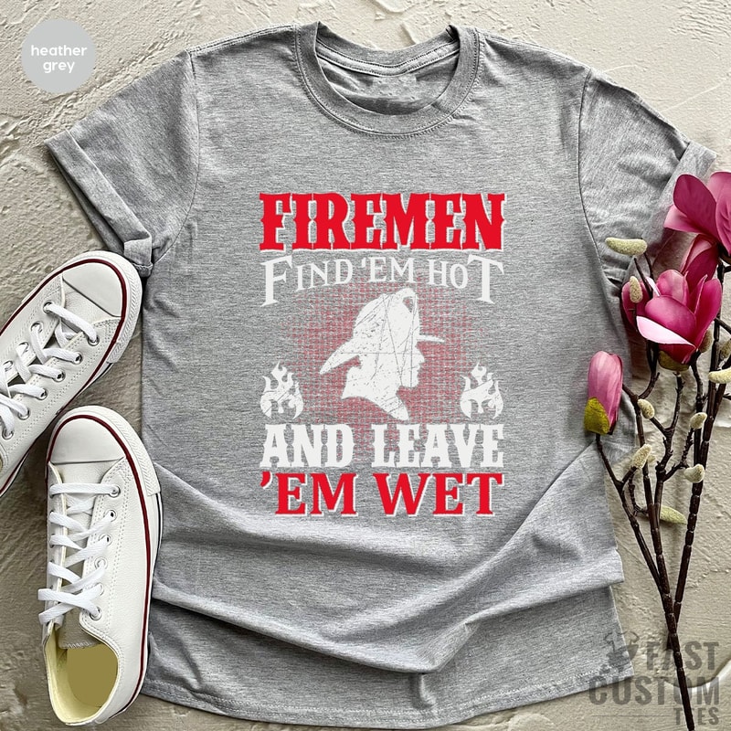 Funny Firemen Shirt, Firefighter TShirt, Firemen Find 'em Hot And Leave 'em Wet, Fireman T Shirt, Fire Dept T-Shirt, Gift For Fireman - 4.jpg