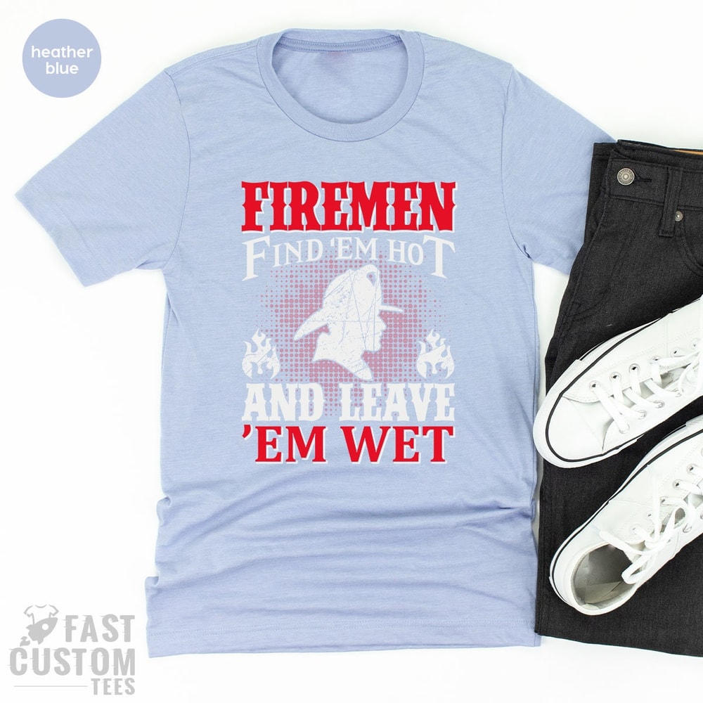 Funny Firemen Shirt, Firefighter TShirt, Firemen Find 'em Hot And Leave 'em Wet, Fireman T Shirt, Fire Dept T-Shirt, Gift For Fireman - 5.jpg