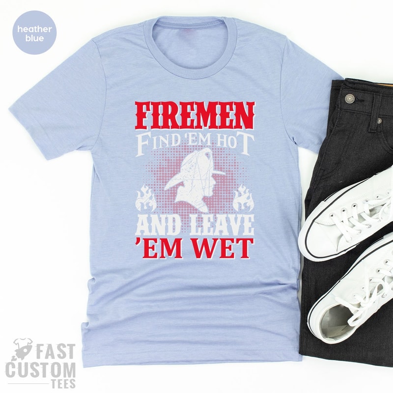 Funny Firemen Shirt, Firefighter TShirt, Firemen Find 'em Hot And Leave 'em Wet, Fireman T Shirt, Fire Dept T-Shirt, Gift For Fireman - 5.jpg