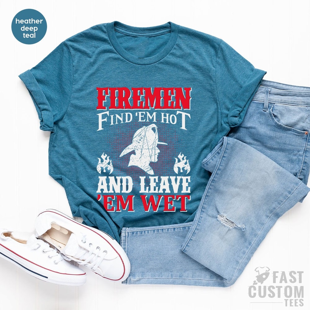 Funny Firemen Shirt, Firefighter TShirt, Firemen Find 'em Hot And Leave 'em Wet, Fireman T Shirt, Fire Dept T-Shirt, Gift For Fireman - 6.jpg