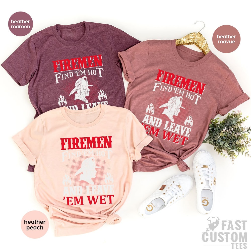 Funny Firemen Shirt, Firefighter TShirt, Firemen Find 'em Hot And Leave 'em Wet, Fireman T Shirt, Fire Dept T-Shirt, Gift For Fireman - 7.jpg
