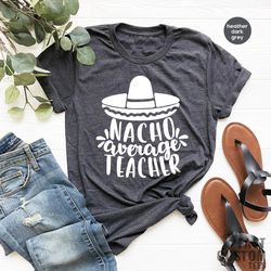 funny nachos t-shirt, nacho average teacher shirt, teachers appreciation t shirt, teacher life tshirt, cinco de mayo shi