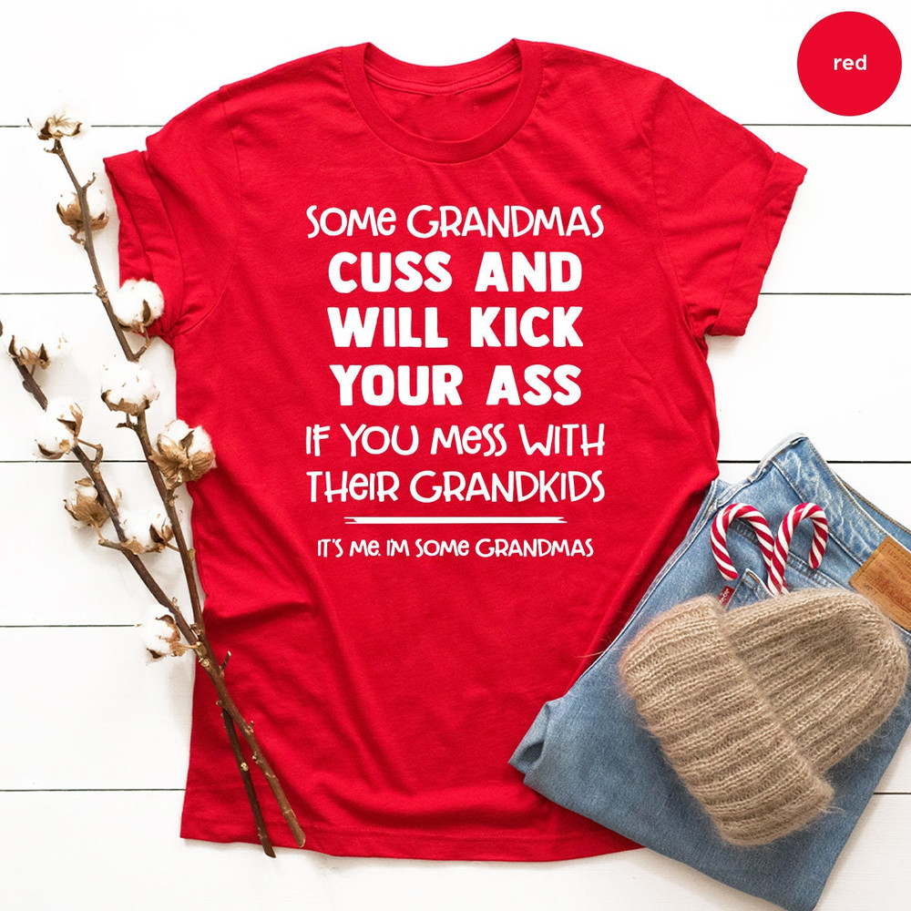 Funny Nana Shirt, Best Grandma Shirt, Some Grandmas Cuss And Will Kick Your Ass, Grandkids Shirt, Gift For Grandma, Mothers Day Mimi Shirt - 6.jpg