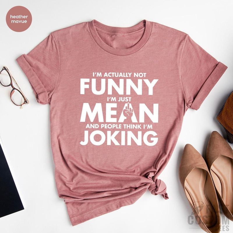 Funny Sarcastic Shirt, I'm Actually Not Funny I'm Just Mean and People Think I'm Joking Shirt, Mean Shirt, Not Joking Shirt, Gift for Her - 1.jpg