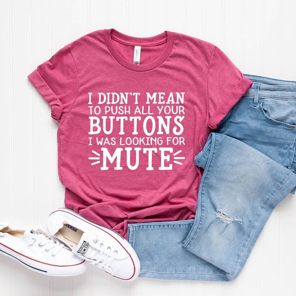 Funny Sarcastic Shirt, I Didn't Mean To Push All Buttons I Was Looking For Mute Shirt, Sassy Quotes Shirt, Funny Adult Shirt, Humor T-Shirt - 7.jpg