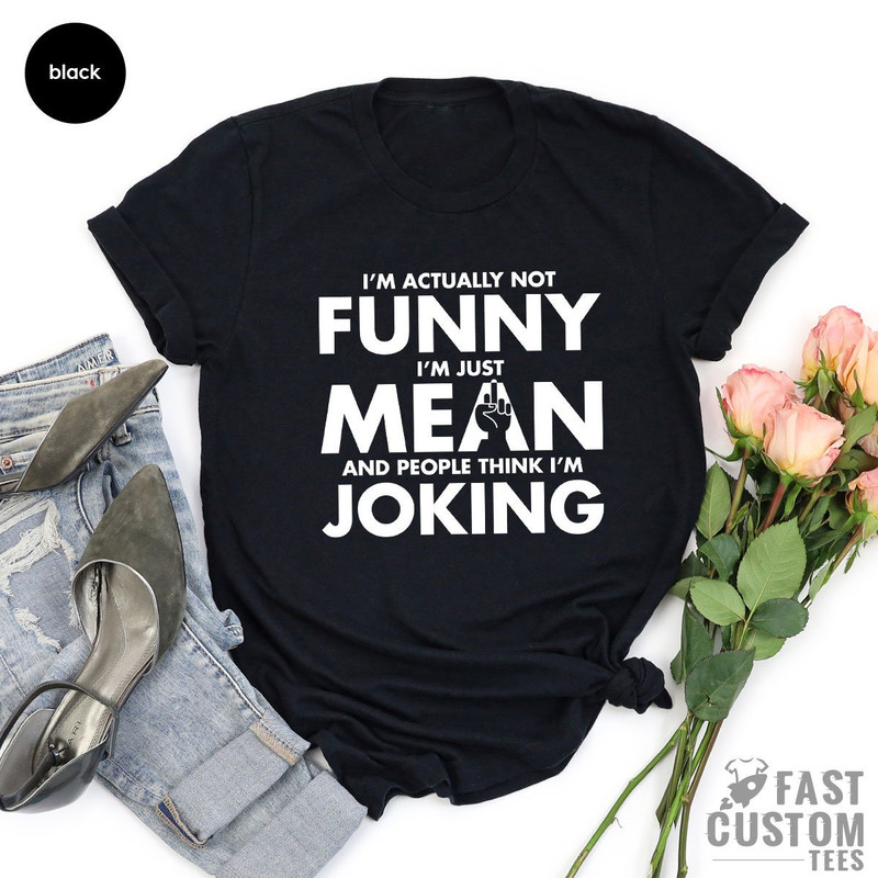 Funny Sarcastic Shirt, I'm Actually Not Funny I'm Just Mean and People Think I'm Joking Shirt, Mean Shirt, Not Joking Shirt, Gift for Her - 2.jpg