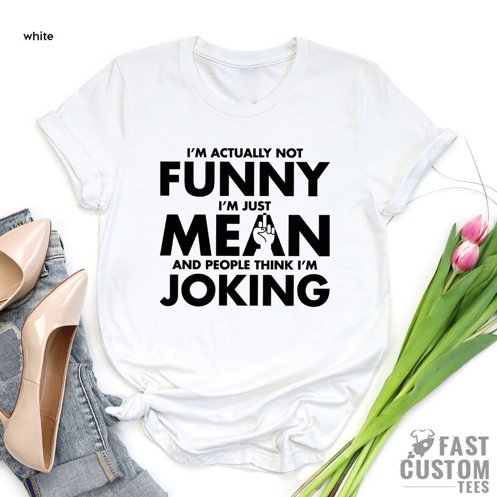 Funny Sarcastic Shirt, I'm Actually Not Funny I'm Just Mean and People Think I'm Joking Shirt, Mean Shirt, Not Joking Shirt, Gift for Her - 8.jpg