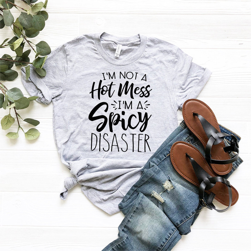 Funny Sarcastic Tshirt,Funny Trendy Shirt,I am Not A Hot Mess I Am A Spicy Disaster Tee,Gift For Girl Friend,Funny Quote Shirt - 2.jpg