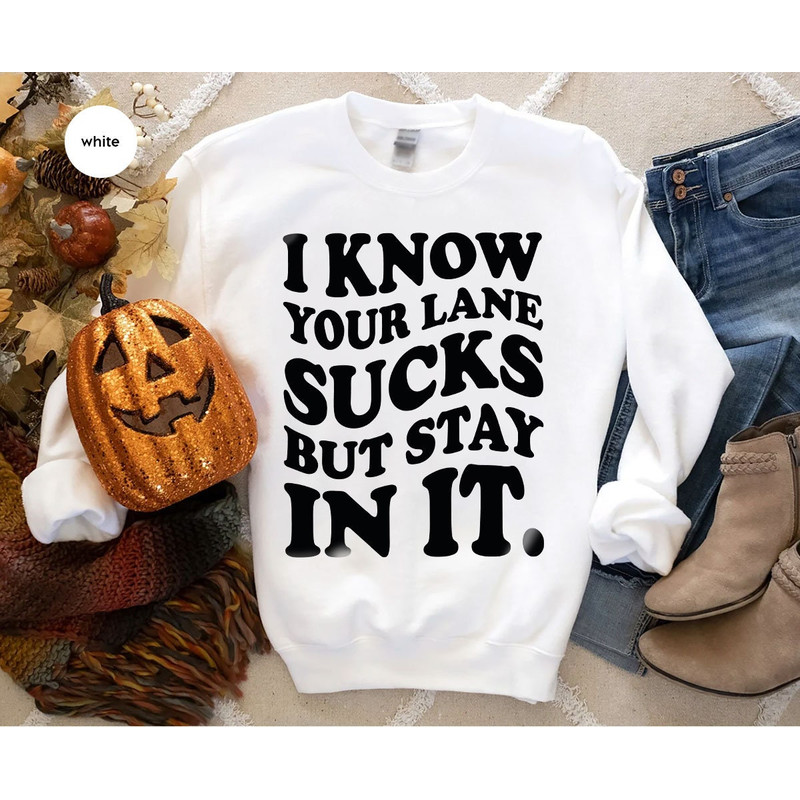 Funny Saying Long Sleeve Shirts, Sarcastic Hoodies and Sweaters, I Know Your Lane Sucks Crewneck Sweatshirt, Gifts for Her, Sarcasm Hooded - 3.jpg