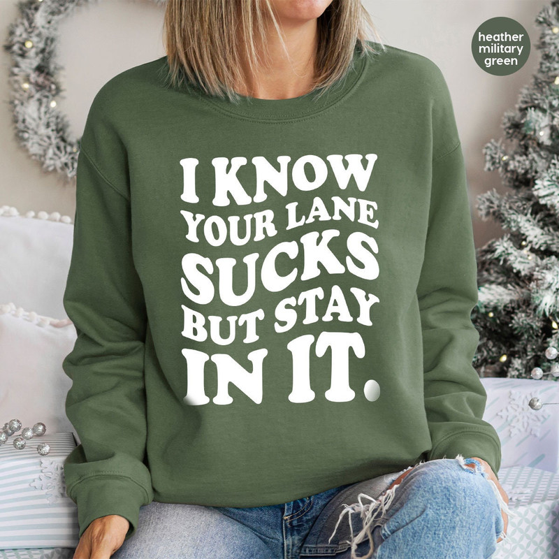 Funny Saying Long Sleeve Shirts, Sarcastic Hoodies and Sweaters, I Know Your Lane Sucks Crewneck Sweatshirt, Gifts for Her, Sarcasm Hooded - 6.jpg