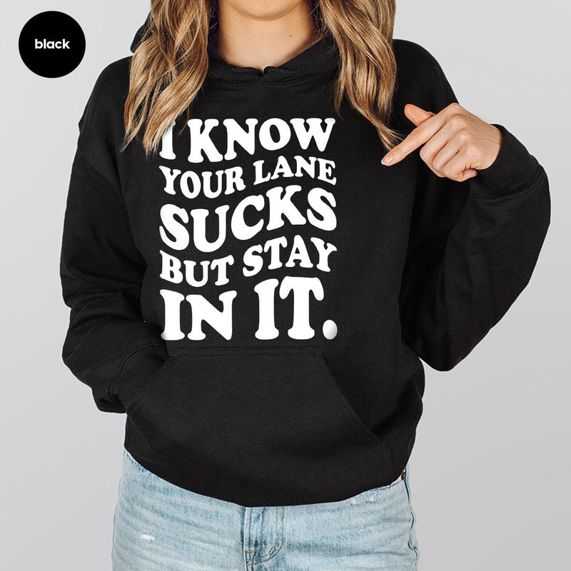 Funny Saying Long Sleeve Shirts, Sarcastic Hoodies and Sweaters, I Know Your Lane Sucks Crewneck Sweatshirt, Gifts for Her, Sarcasm Hooded - 7.jpg
