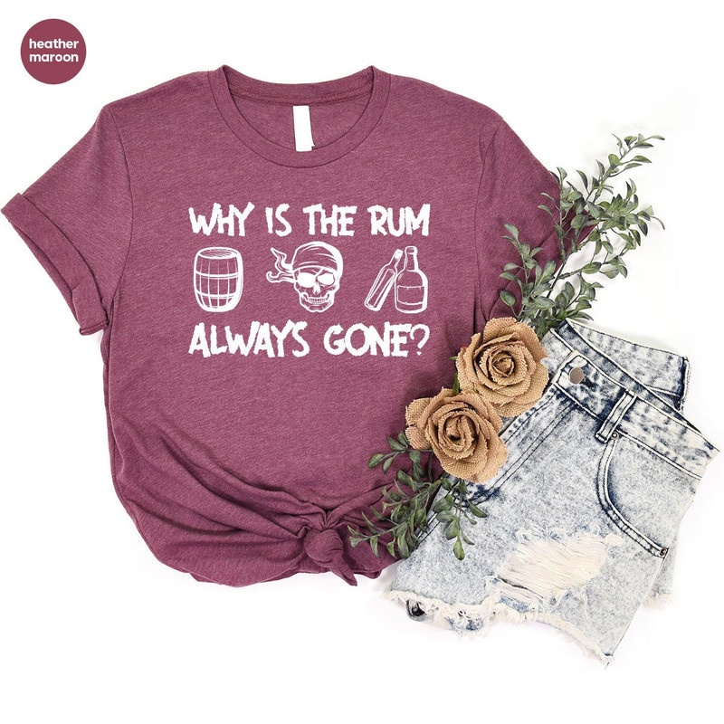 Funny Saying T-Shirt, Funny Crewneck Sweatshirt, Why Is The Rum Always Gone Shirt, Funny Gifts, Gift for Him, Gift for Her, Shirts for Women - 4.jpg