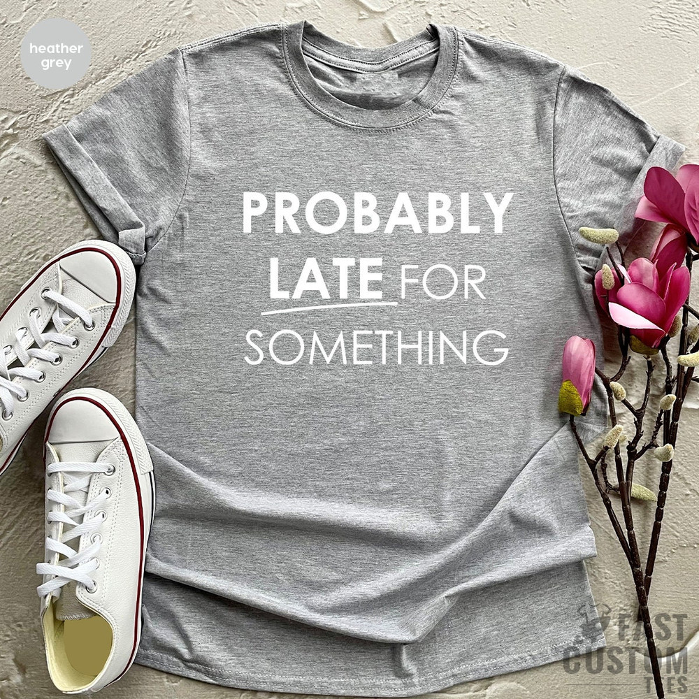 Funny Saying TShirt, Funny Mom Shirt, Workout Shirt, Sassy Shirts, New Baby T Shirt, Probably Late For Something, Procrastination Shirts - 2.jpg