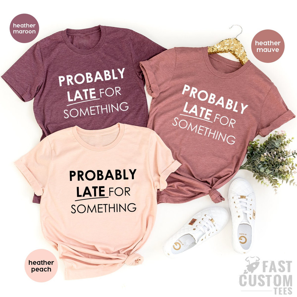 Funny Saying TShirt, Funny Mom Shirt, Workout Shirt, Sassy Shirts, New Baby T Shirt, Probably Late For Something, Procrastination Shirts - 6.jpg