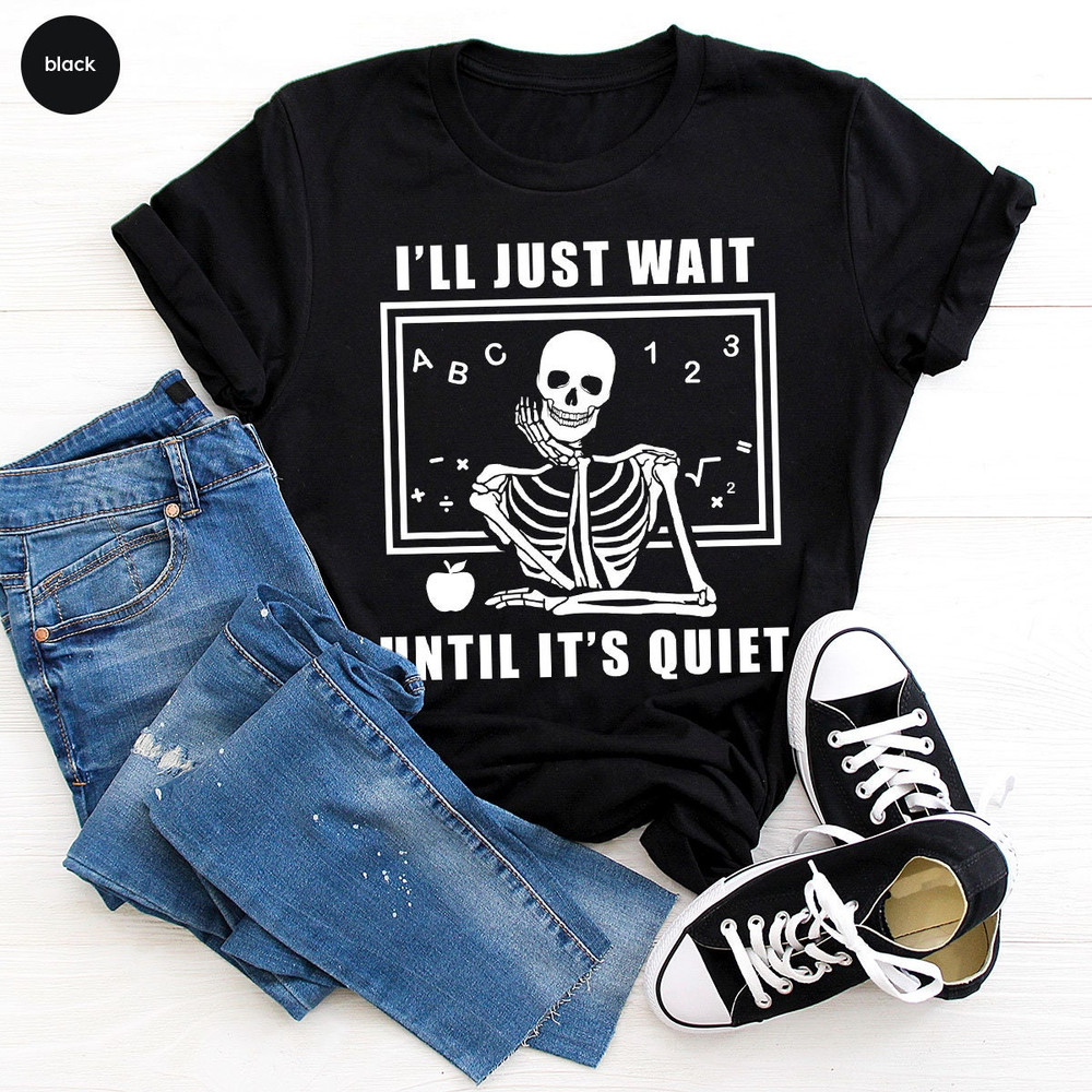 Halloween Skeleton Teacher Shirts, Halloween Teacher Appreciation, Halloween Gifts for Teacher, Funny I'll Just Wait Until It's Quiet Shirt - 6.jpg