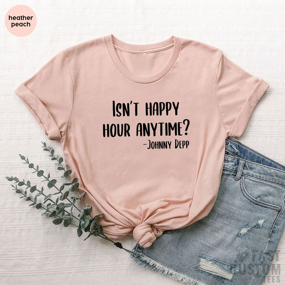 Hearsay Shirt, Funny Drinking Shirt, Happy Hour Shirt, Johnny Depp Case Shirt, Isnt Happy Hour Anytime Shirt, Every Hour is Happy Hour - 2.jpg