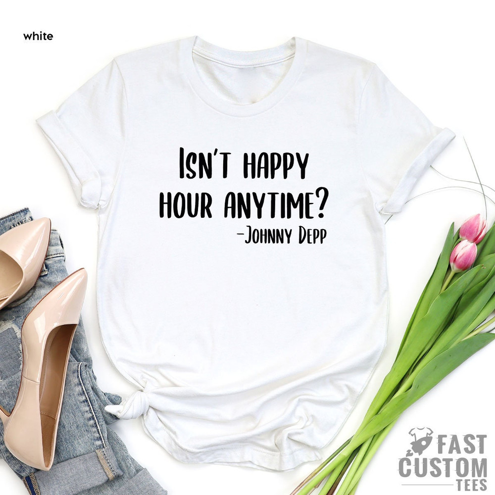 Hearsay Shirt, Funny Drinking Shirt, Happy Hour Shirt, Johnny Depp Case Shirt, Isnt Happy Hour Anytime Shirt, Every Hour is Happy Hour - 4.jpg