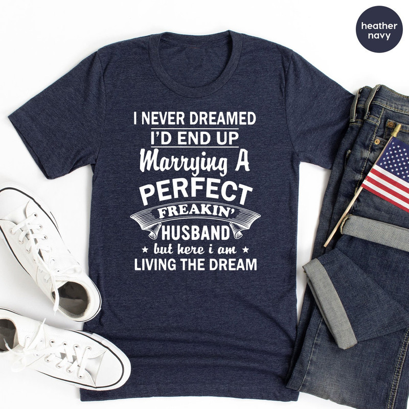 Husband T Shirt, Anniversary Shirt, I Never Dreamed Shirt, Couple Shirt, Matching Shirt, Gift For Husband, Valentines Shirt, Birthday Shirt - 7.jpg