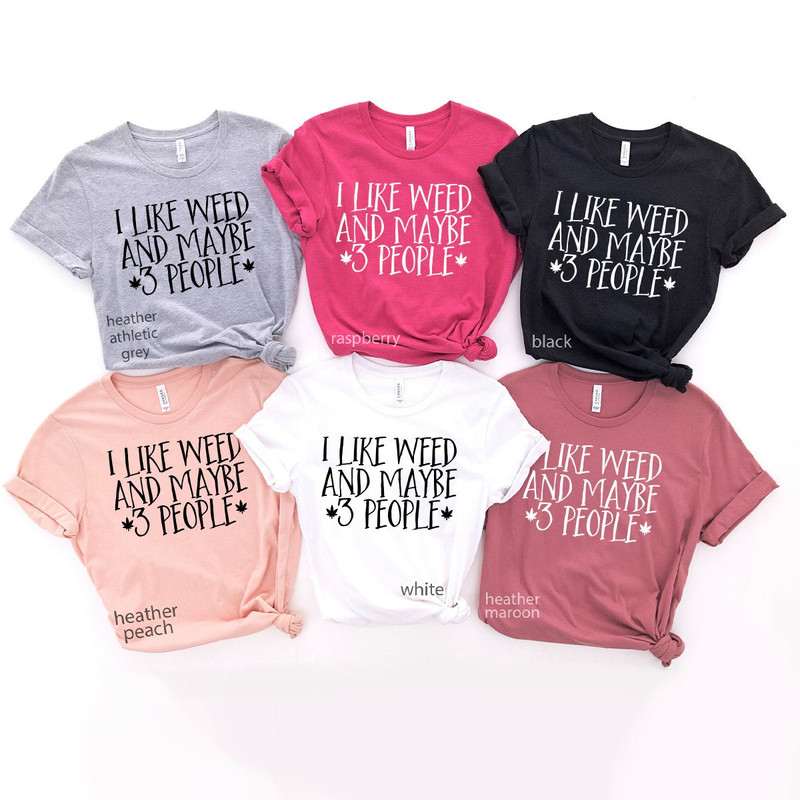 I Like Weed And Maybe 3 People T-Shirt, Weed Smoker Friend Shirt, Weed-420 T Shirt, Funny Marijuana Tee, Weed Gift Shirt, Pothead Shirt - 8.jpg