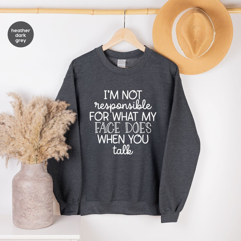 I'm Not Responsible For What My Face Does When You Talk Hoodie, Responsible Quote Sweatshirt, Sarcastic Long Sleeve, Smartass Hoodie - 1.jpg