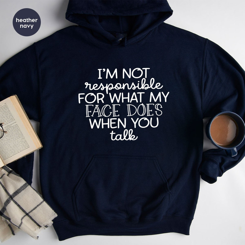 I'm Not Responsible For What My Face Does When You Talk Hoodie, Responsible Quote Sweatshirt, Sarcastic Long Sleeve, Smartass Hoodie - 4.jpg