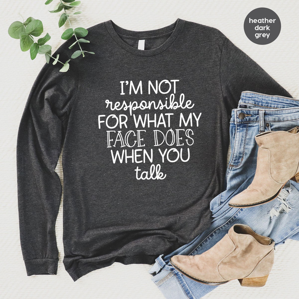 I'm Not Responsible For What My Face Does When You Talk Hoodie, Responsible Quote Sweatshirt, Sarcastic Long Sleeve, Smartass Hoodie - 5.jpg