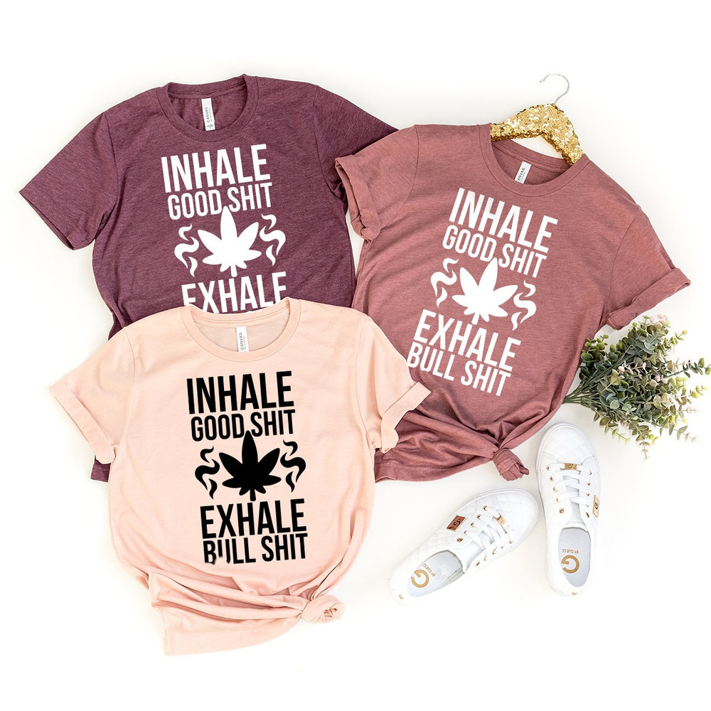 Inhale Good Shit T-Shirt, Sarcastic Weed Shirt, Funny Weed Shirt, Weed-420 Shirt, Marijuana T-Shirt, Cannabis Leaf Shirt - 4.jpg