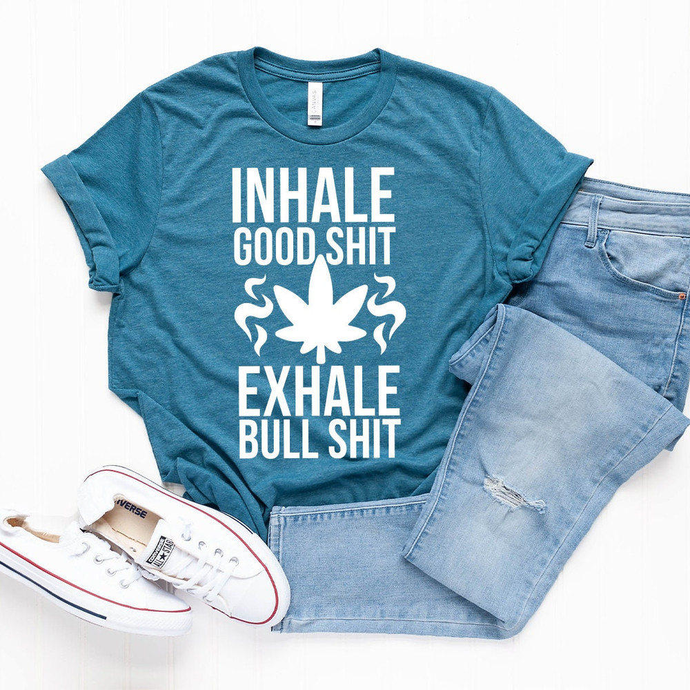 Inhale Good Shit T-Shirt, Sarcastic Weed Shirt, Funny Weed Shirt, Weed-420 Shirt, Marijuana T-Shirt, Cannabis Leaf Shirt - 6.jpg