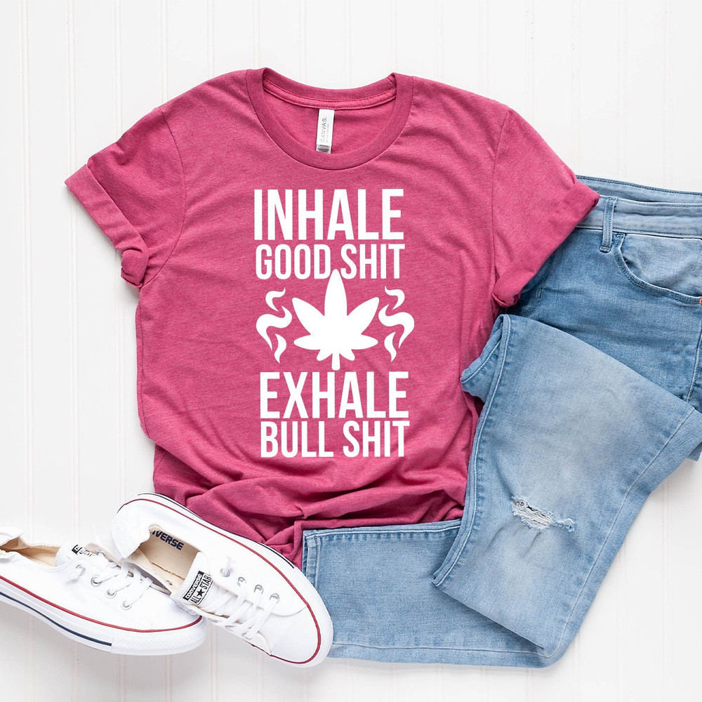Inhale Good Shit T-Shirt, Sarcastic Weed Shirt, Funny Weed Shirt, Weed-420 Shirt, Marijuana T-Shirt, Cannabis Leaf Shirt - 7.jpg
