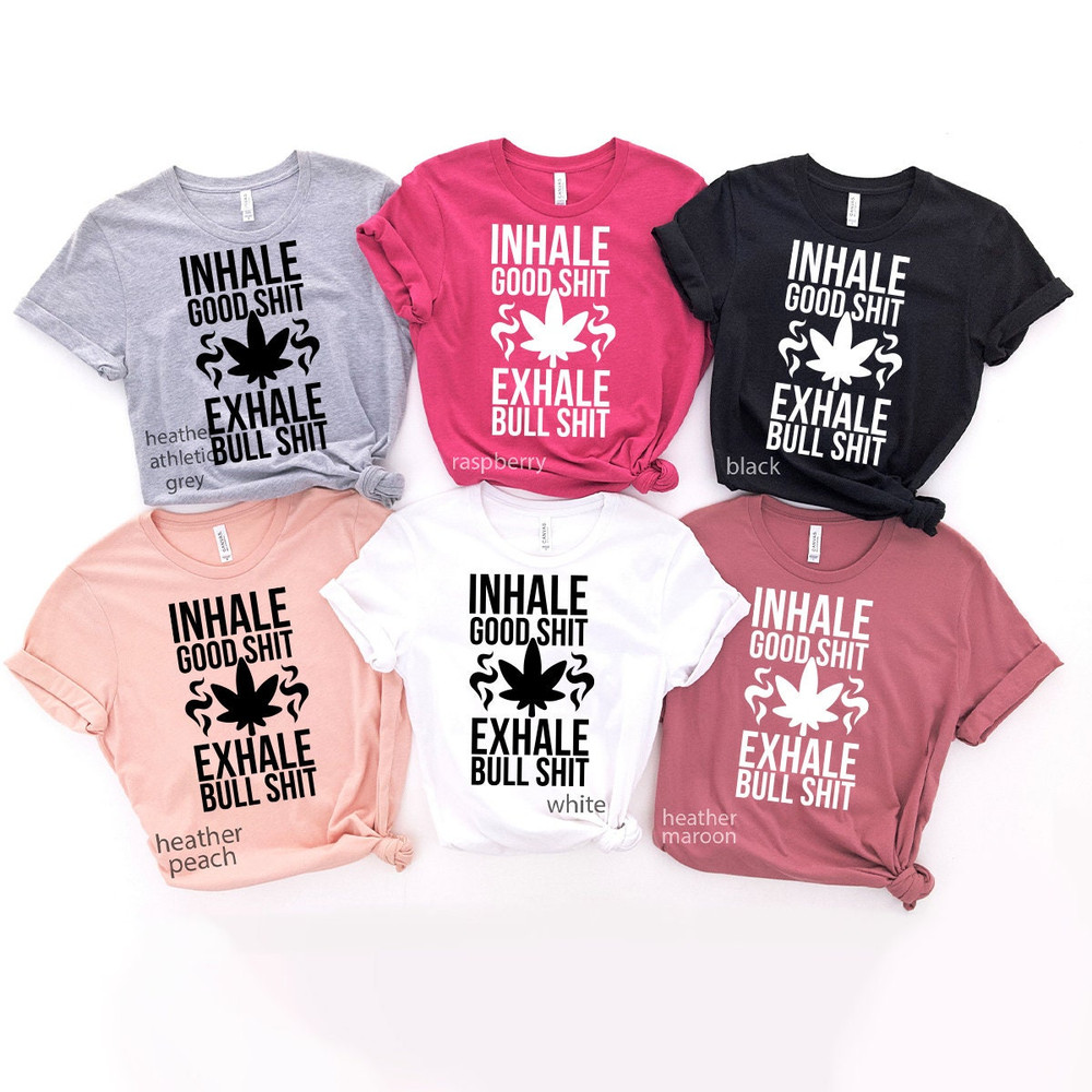 Inhale Good Shit T-Shirt, Sarcastic Weed Shirt, Funny Weed Shirt, Weed-420 Shirt, Marijuana T-Shirt, Cannabis Leaf Shirt - 8.jpg
