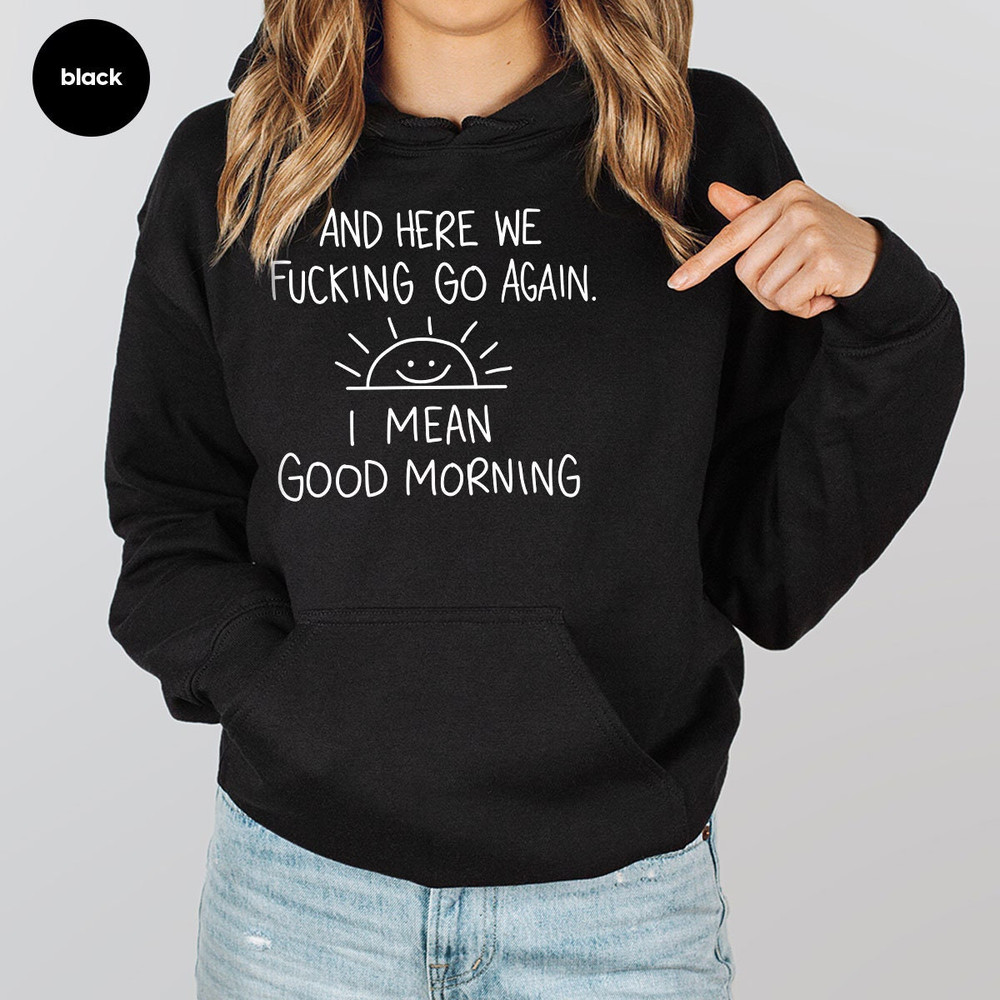 Inspirational Hoodie, Funny Crewneck Sweatshirt, And Here We Fcking Go Again, Sarcastic Long Sleeve Shirt, Gifts for Her, Gifts For Him - 2.jpg