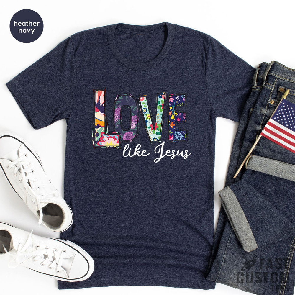 Love Like Jesus Shirt, Christian T-Shirt, Jesus T Shirt, Religious Shirt, Christmas Gift, Floral Shirt, Shirts For Women - 7.jpg