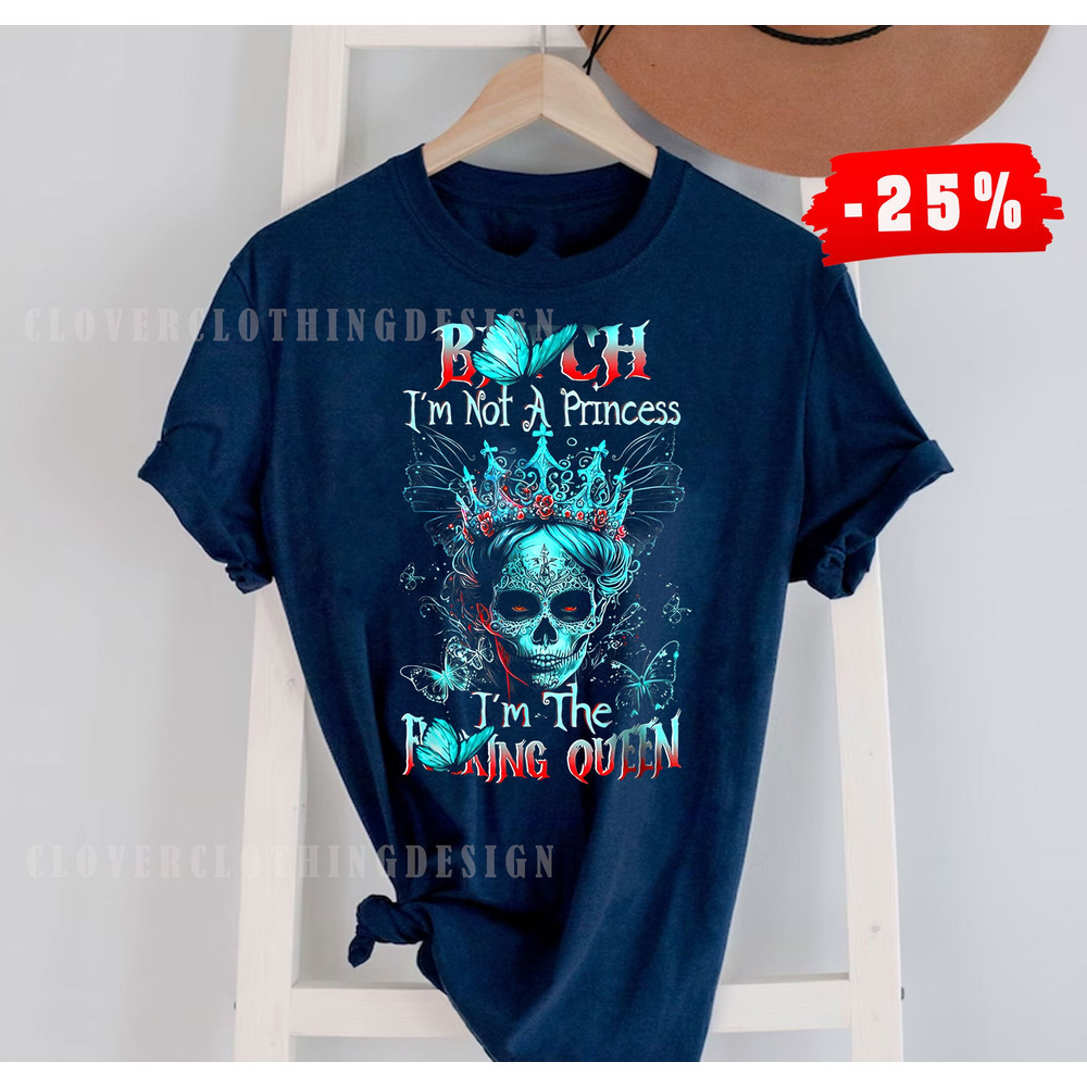Bitch I'm not a princess I'm the fucking Queen shirt - 1.jpg