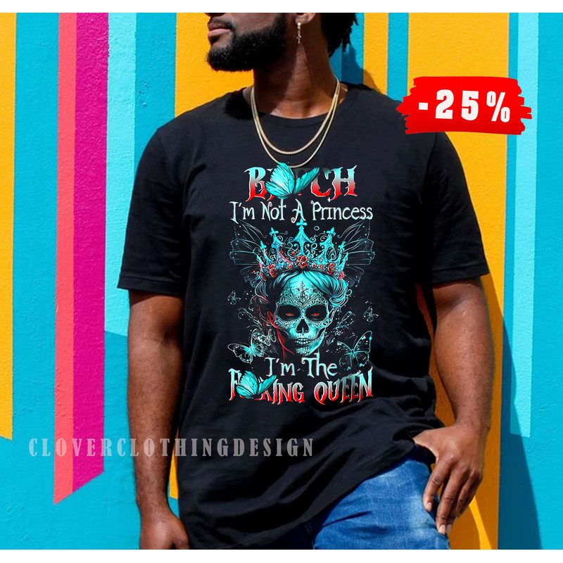 Bitch I'm not a princess I'm the fucking Queen shirt - 2.jpg