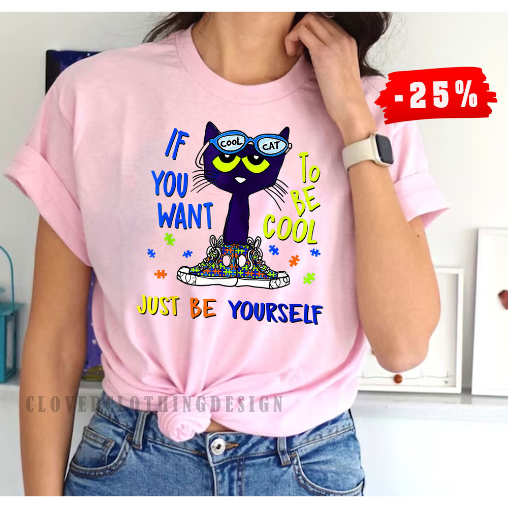 If You Want To Be Cool Just Be Yourself Cat Autism tshirt, Autism Shirts Cute Autism Shirt Autism Awareness - 2.jpg